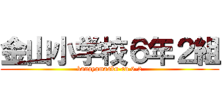 金山小学校６年２組 (kanayamasku-ru 6-2)