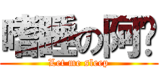 嗜睡の阿轩 (Let me sleep)