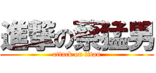 進撃の蔡猛男 (attack on titan)