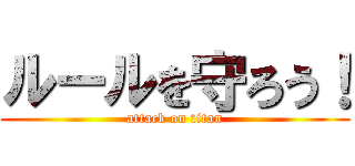 ルールを守ろう！ (attack on titan)