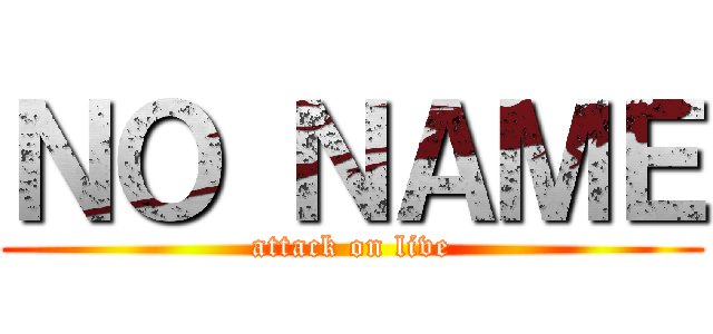 ＮＯ ＮＡＭＥ (attack on live)