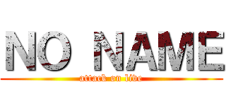 ＮＯ ＮＡＭＥ (attack on live)