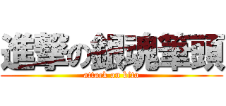 進撃の銀魂筆頭 (attack on bito)