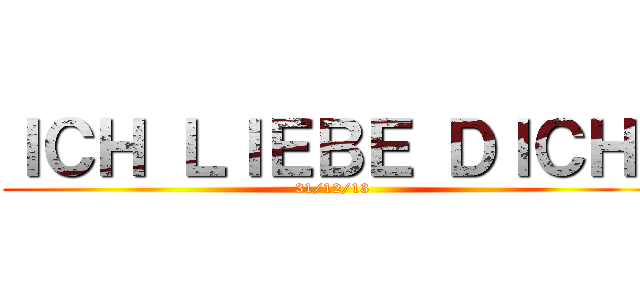 ＩＣＨ ＬＩＥＢＥ ＤＩＣＨ  (31/12/13)