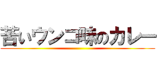 苦いウンコ味のカレー ()