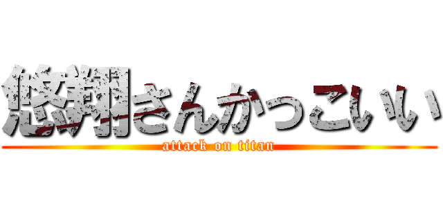 悠翔さんかっこいい (attack on titan)