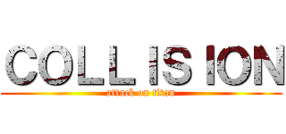 ＣＯＬＬＩＳＩＯＮ (attack on titan)