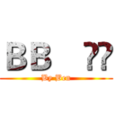 ＢＢ    ▹◃ (By Ben)