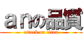 ａｎの品質 (attack on titan)