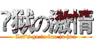 岀狱の激情 (Let's go to bao ju hua)