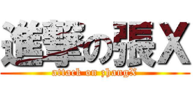進撃の張Ｘ (attack on zhangX)
