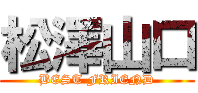 松澤山口 (BEST FRIEND)