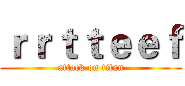 ｒｒｔｔｅｅｆ (attack on titan)