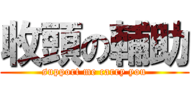收頭の輔助 (support me carry you)