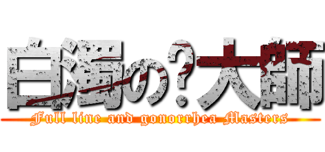 白濁の擼大師 (Full line and gonorrhea Masters)