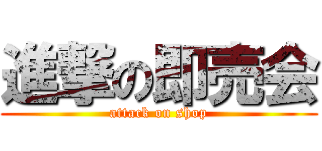 進撃の即売会 (attack on shop)