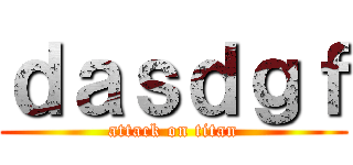 ｄａｓｄｇｆ (attack on titan)