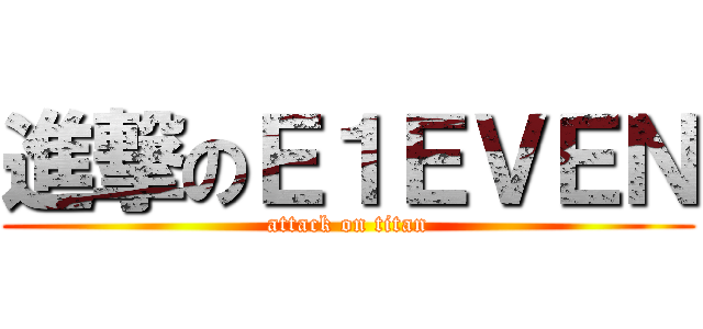 進撃のＥ１ＥＶＥＮ (attack on titan)