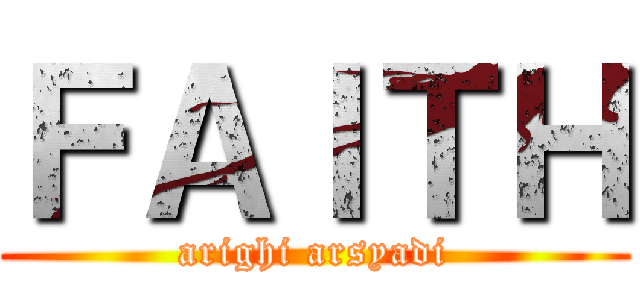 ＦＡＩＴＨ (arighi arsyadi)