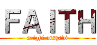 ＦＡＩＴＨ (arighi arsyadi)