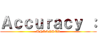Ａｃｃｕｒａｃｙ ： (UNRANKED)