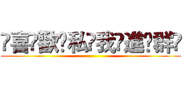 ҉喜҉歡҉私҉我҉進҉群҉ ()