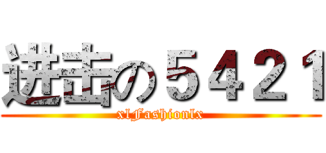 进击の５４２１ (xlFashionlx)