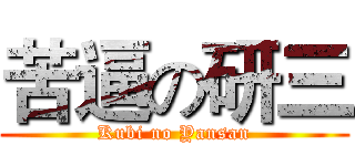 苦逼の研三 (Kubi no Yansan)