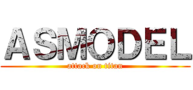 ＡＳＭＯＤＥＬ (attack on titan)