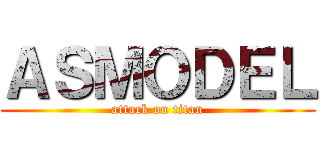 ＡＳＭＯＤＥＬ (attack on titan)