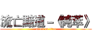 流亡黯道－《純萃》 (attack on titan)