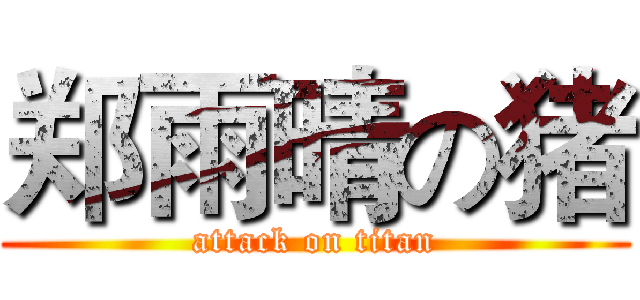 郑雨晴の猪 (attack on titan)
