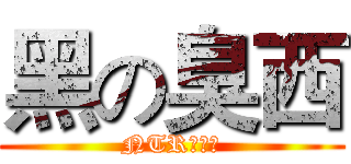 黑の臭西 (NTR的致極)