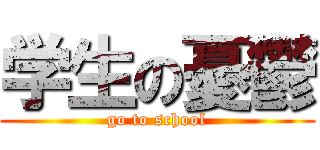 学生の憂鬱 (go to school)