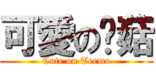 可愛の霉菇 (Cute on Teemo)