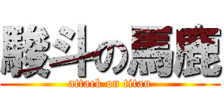 駿斗の馬鹿 (attack on titan)