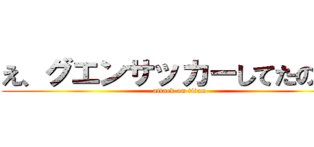 え、グエンサッカーしてたのかよ (attack on titan)