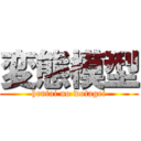 変態模型 (hentai no wotagei)