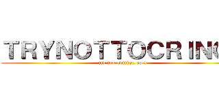 ＴＲＹＮＯＴＴＯＣＲＩＮＧＥ (tik tok edition ep 1)