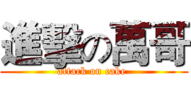 進擊の萬哥 (attack on cake )