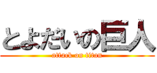 とよだいの巨人 (attack on titan)