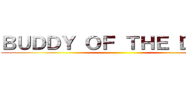 ＢＵＤＤＹ ＯＦ ＴＨＥ ＤＥＡＤ ()