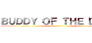 ＢＵＤＤＹ ＯＦ ＴＨＥ ＤＥＡＤ ()