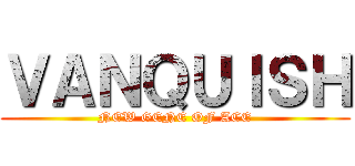 ＶＡＮＱＵＩＳＨ (NEW GENE OF ACE)