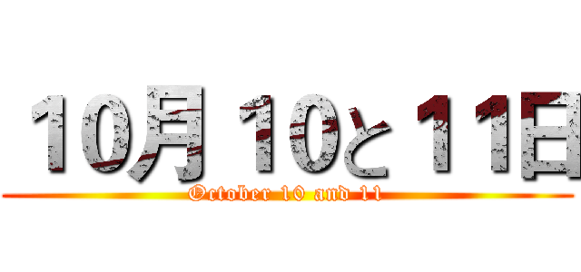 １０月１０と１１日 (October 10 and 11)