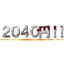 ２０４０円！！ (２０４０yen)