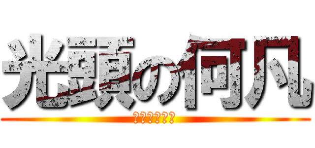 光頭の何凡 (呵呵呵呵呵呵)