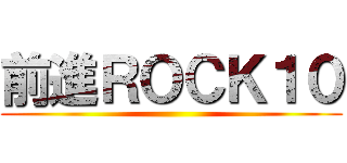 前進ＲＯＣＫ１０ ()