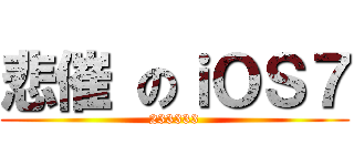 悲催 のｉＯＳ７ (233333)