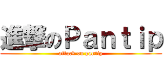 進撃のＰａｎｔｉｐ (attack on pantip)